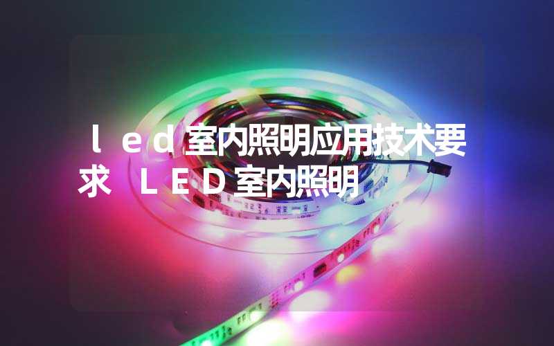 led室内照明应用技术要求 LED室内照明